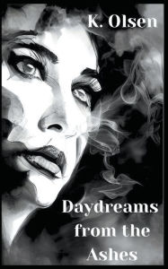 Title: Daydreams From The Ashes, Author: K Olsen