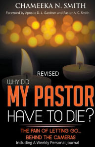 Title: Revised: Why Did My Pastor Have to Die? The Pain of Letting Go, Author: Chameeka N. Smith