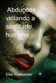 Title: Abduções Violando A Sanidade Humana, Author: Eliel Roshveder