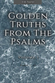 Title: Golden Truths from the Psalms - Volume I - Psalms 1-41, Author: Jim Taylor