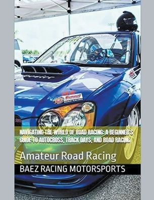 Navigating the World of Road Racing: A Beginner's Guide to Autocross, Track Days, and Racing