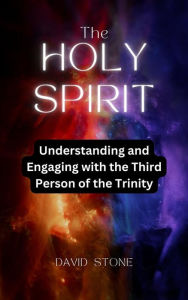 Title: The Holy Spirit: Understanding and Engaging with the Third Person of the Trinity, Author: David Stone