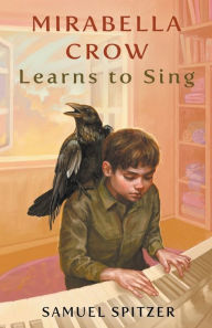 Title: Mirabella Crow Learns to Sing, Author: Samuel Spitzer