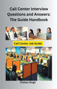 Title: Call Center Interview Questions and Answers: The Guide Handbook, Author: Chetan Singh