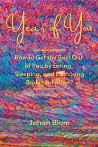 Title: Year of You: How to Get the Best Out of You by Eating, Sleeping, and Exercising Body and Mind?, Author: Johan Blom