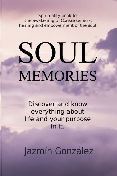Soul Memories: Discover and know everything about life your purpose it.