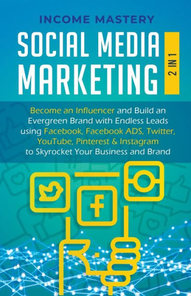 Social Media Marketing: 2 in 1: Become an Influencer & Build an Evergreen Brand using Facebook ADS, Twitter, YouTube Pinterest & Instagram