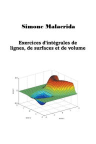 Title: Exercices d'intï¿½grales de lignes, de surfaces et de volumes, Author: Simone Malacrida