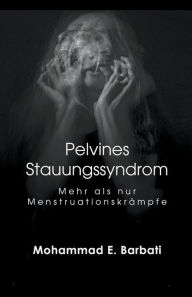 Title: Pelvines Stauungssyndrom - Mehr als nur Menstruationskrämpfe, Author: Mohammad E. Barbati