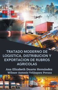 Title: Tratado moderno de logística, distribución y exportación de rubros agrícolas, Author: Ana Elizabeth Duarte Hernandez