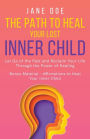 The Path to Heal Your Lost Inner Child: Let go of the Past and Reclaim Your Life Through the Power of Healing. Bonus Material - Affirmations to Heal your Inner Child