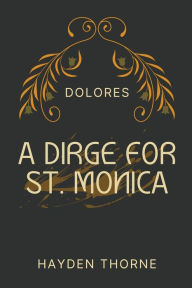 Title: A Dirge for St. Monica, Author: Hayden Thorne