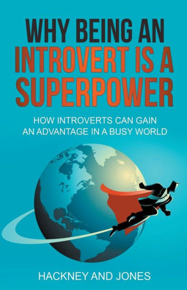Why Being An Introvert Is A Superpower: How Introverts Can Gain Advantage Busy World