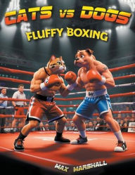 Title: Cats vs Dogs - Fluffy Boxing, Author: Max Marshall