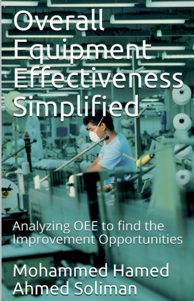 Overall Equipment Effectiveness Simplified: Analyzing OEE to find the Improvement Opportunities