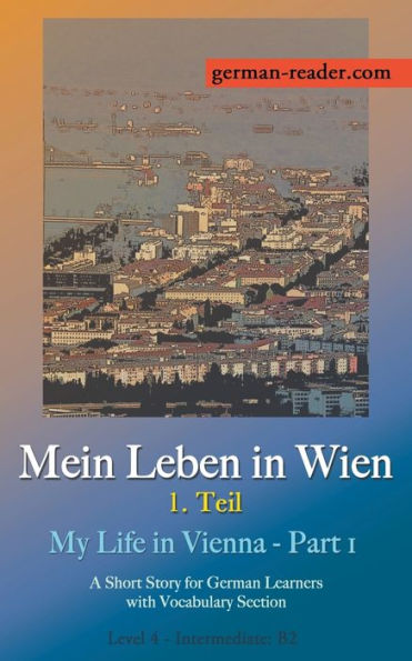 German Reader, Level 4 Intermediate (B2): Mein Leben in Wien - 1. Teil