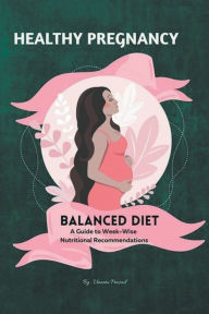 Title: Healthy Pregnancy: Balanced Diet, A Guide to Week-wise Nutritional Recommendations, Author: Vineeta Prasad