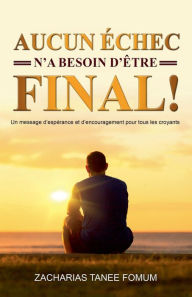 Title: Aucun Echec N'a Besoin D'etre Final, Author: Zacharias Tanee Fomum