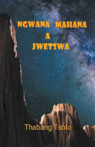 Title: Ngwana mahana a jwetswa, Author: Thabang Tsolo