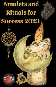 Title: Amulets and Rituals For Success 2023, Author: Rubi Astrologa