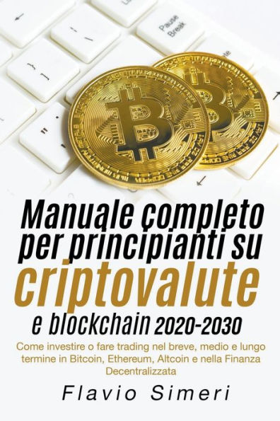 Manuale completo per principianti su criptovalute e blockchain 2020-2030: Come investire o fare trading nel breve, medio lungo termine Bitcoin, Ethereum, Altcoin nella Finanza Decentralizzata