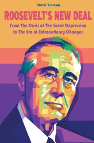 Title: Roosevelt's New Deal From The Crisis of The Great Depression to The Era of Extraordinary Changes, Author: Davis Truman