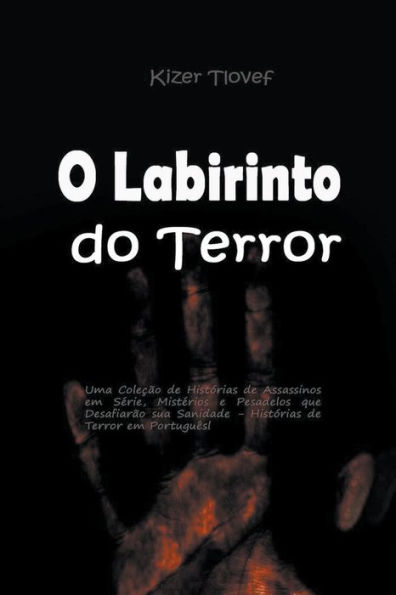 O Labirinto do Terror: Uma Coleção de Histórias Assassinos em Série, Mistérios e Pesadelos que Desafiarão sua Sanidade - Terror Português