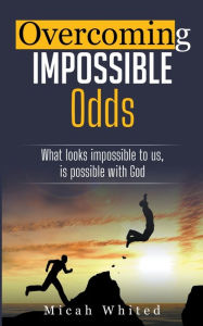 Title: Overcoming Impossible Odds, Author: Micah Whited