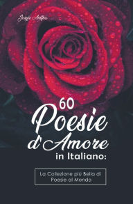 Title: 60 Poesie d'Amore in Italiano: La Collezione più Bella di Poesie al Mondo, Author: Josyie Anifka