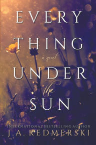 Title: Everything Under the Sun: A Novel, Author: J. A. Redmerski