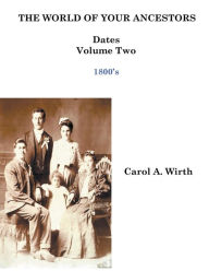 Title: The World of Your Ancestors - Dates - 1800 - 1899, Author: Carol A. Wirth