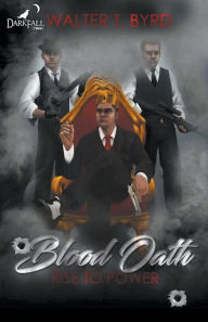 Title: Blood Oath: Rise To Power, Author: Walter T. Jr. Byrd