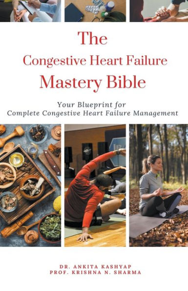 The Congestive Heart Failure Mastery Bible: Your Blueprint For Complete Management