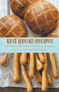 Title: Best Bread Recipes The Homemade Bread Cookbook with many Delicious and Healthy Recipes, Author: Jennifer Ashton