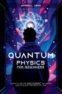 Quantum Physics for Beginners: An Easy Guide for Discovering the Hidden Side of Reality one Speck at a Time