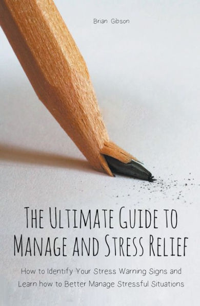 The Ultimate Guide to Manage and Stress Relief how Identify Your Warning Signs Learn Better Stressful Situations