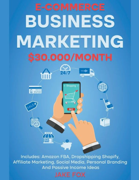 E-commerce Business Marketing $30.000/Month Includes: Amazon FBA, Dropshipping Shopify, Affiliate Marketing, Social Media, Personal Branding And Passive Income Ideas