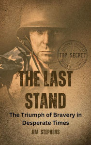 Title: The Last Stand: The Triumph of Bravery in Desperate Times, Author: Jim Stephens