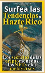 Title: Surfea las tendencias y hazte rico Los secretos de las criptomonedas, los NFTs y los metaversos, Author: Dante Di Costa