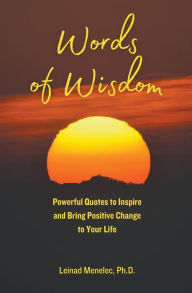 Title: Words of Wisdom: Powerful Quotes to Inspire and Bring Positive Change to Your Life, Author: Leinad Ph.D. Menelec