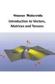 Title: Introduction to Vectors, Matrices and Tensors, Author: Simone Malacrida