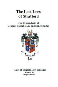 Title: The Lost Lees of Stratford the Descendants of General Robert E Lee and Nancy Ruffin, Author: Jacqueli Finley