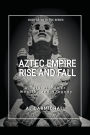 Aztec Empire, Rise and Fall