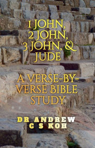 Title: 1 John, 2 John, 3 John & Jude: a Verse by Verse Bible Study, Author: Andrew C S Koh