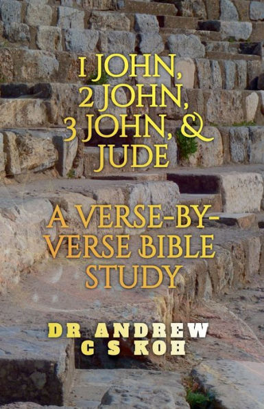 1 John, 2 John, 3 John & Jude: a Verse by Verse Bible Study