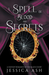 Title: A Spell of Blood and Secrets, Author: Jessica Ash