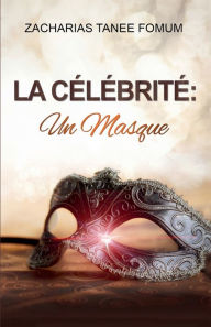 Title: La Célébrité: Un Masque, Author: Zacharias Tanee Fomum