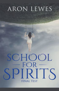 Title: School for Spirits: Final Test, Author: Aron Lewes