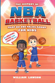 Title: History of NBA Basketball That Nobody Talks About for Kids With Unbelievable Inspiring Stories & Forgotten Stats, Author: William Lawson
