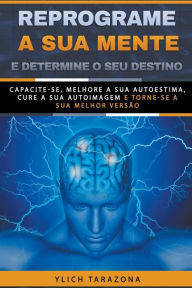 Title: Reprograme a sua mente e determine o seu destino, Author: Ylich Tarazona